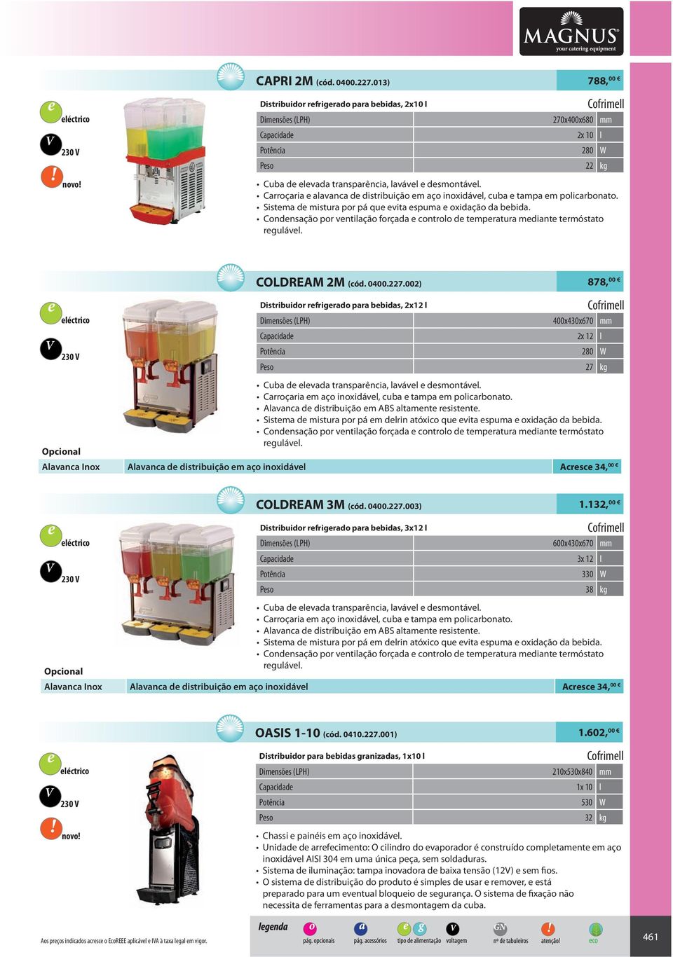 Carroçaria alavanca d distribuição m aço inoxidávl, cuba tampa m policarbonato. Sistma d mistura por pá qu vita spuma oxidação da bbida.