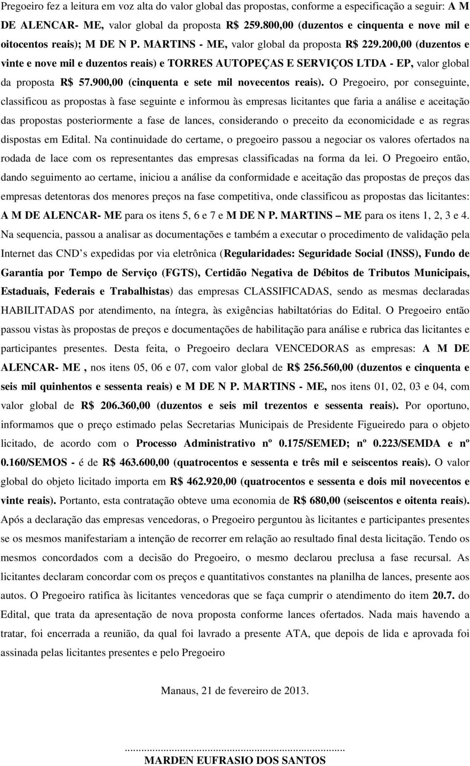 200,00 (duzentos e vinte e nove mil e duzentos reais) e TORRES AUTOPEÇAS E SERVIÇOS LTDA - EP, valor global da proposta R$ 57.900,00 (cinquenta e sete mil novecentos reais).