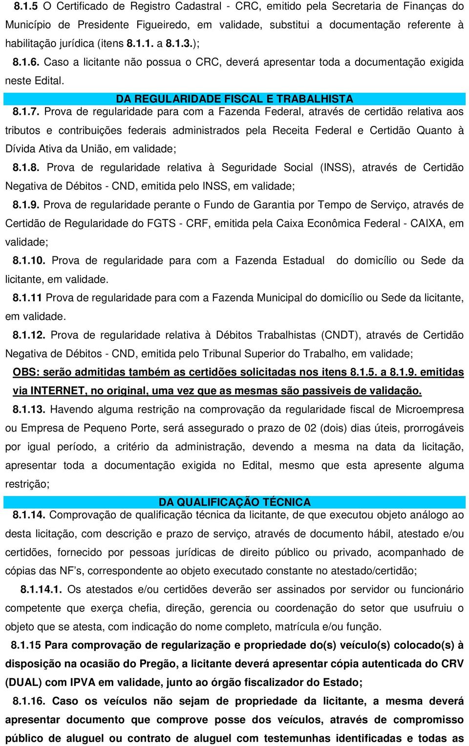 Prova de regularidade para com a Fazenda Federal, através de certidão relativa aos tributos e contribuições federais administrados pela Receita Federal e Certidão Quanto à Dívida Ativa da União, em