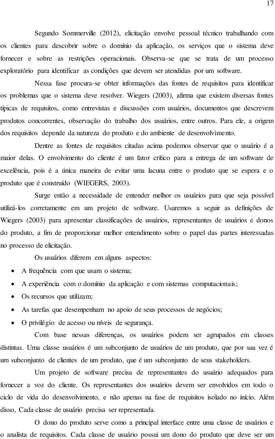 Nessa fase procura-se obter informações das fontes de requisitos para identificar os problemas que o sistema deve resolver.