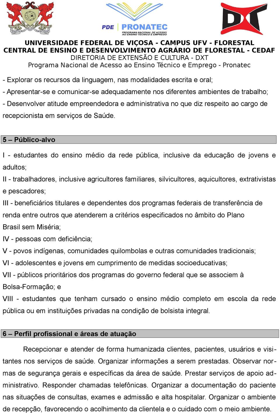 5 Público-alvo I - estudantes do ensino médio da rede pública, inclusive da educação de jovens e adultos; II - trabalhadores, inclusive agricultores familiares, silvicultores, aquicultores,