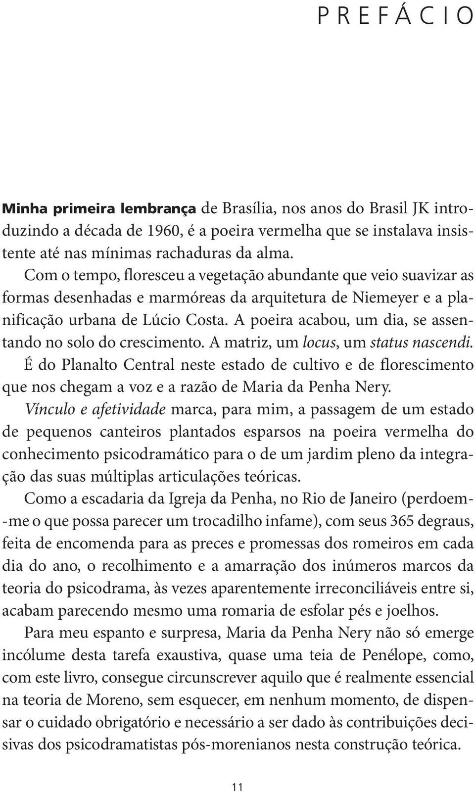 A poeira acabou, um dia, se assentando no solo do crescimento. A matriz, um locus, um status nascendi.