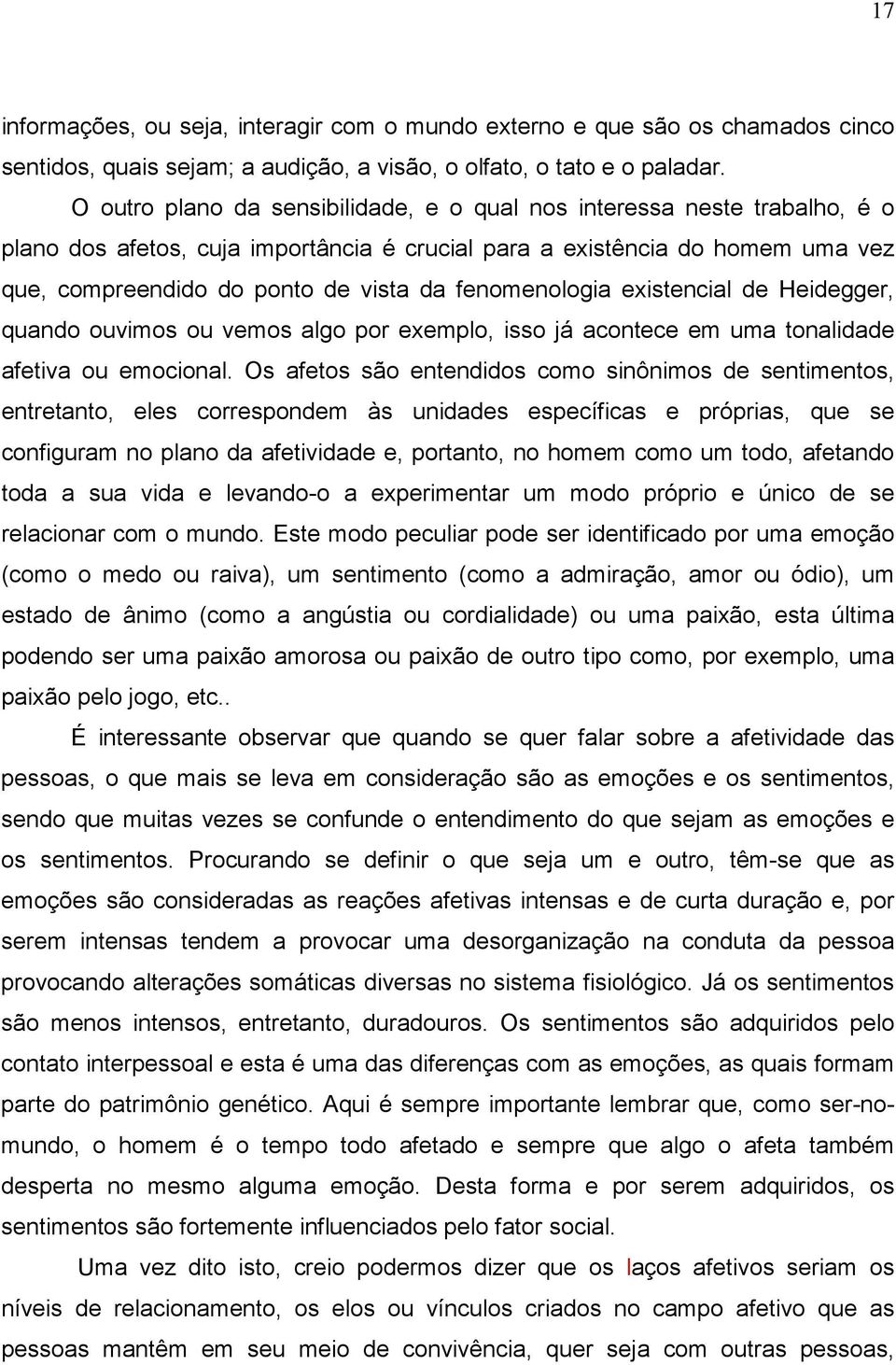 fenomenologia existencial de Heidegger, quando ouvimos ou vemos algo por exemplo, isso já acontece em uma tonalidade afetiva ou emocional.