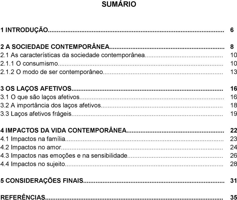 .. 18 3.3 Laços afetivos frágeis... 19 4 IMPACTOS DA VIDA CONTEMPORÂNEA... 22 4.1 Impactos na família... 23 4.2 Impactos no amor... 24 4.