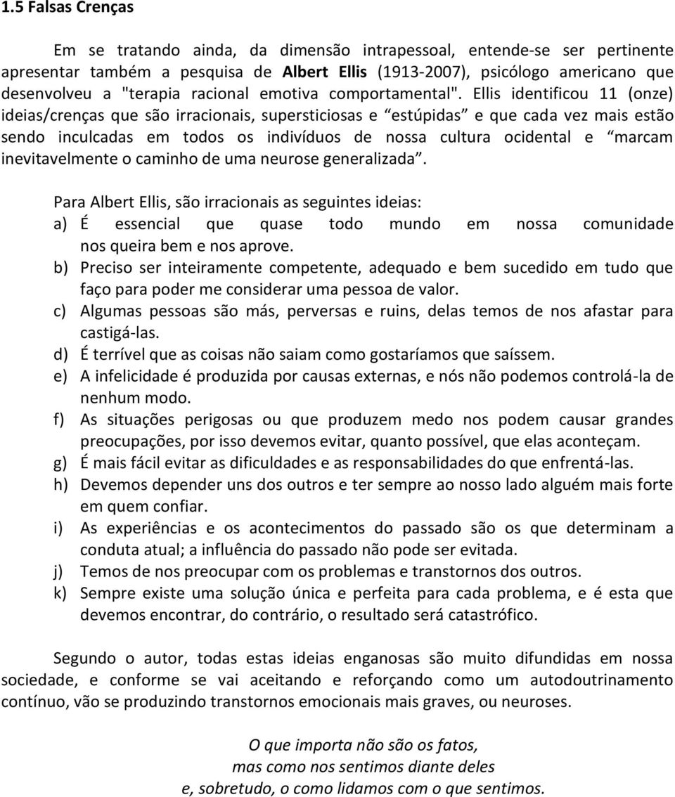 Ellis identificou 11 (onze) ideias/crenças que são irracionais, supersticiosas e estúpidas e que cada vez mais estão sendo inculcadas em todos os indivíduos de nossa cultura ocidental e marcam