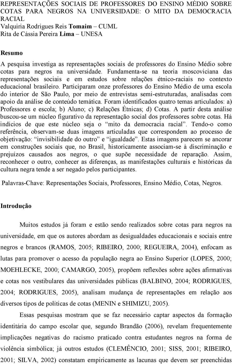 Fundamenta-se na teoria moscoviciana das representações sociais e em estudos sobre relações étnico-raciais no contexto educacional brasileiro.