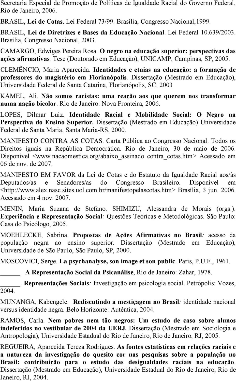 O negro na educação superior: perspectivas das ações afirmativas. Tese (Doutorado em Educação), UNICAMP, Campinas, SP, 2005. CLEMÊNCIO, Maria Aparecida.