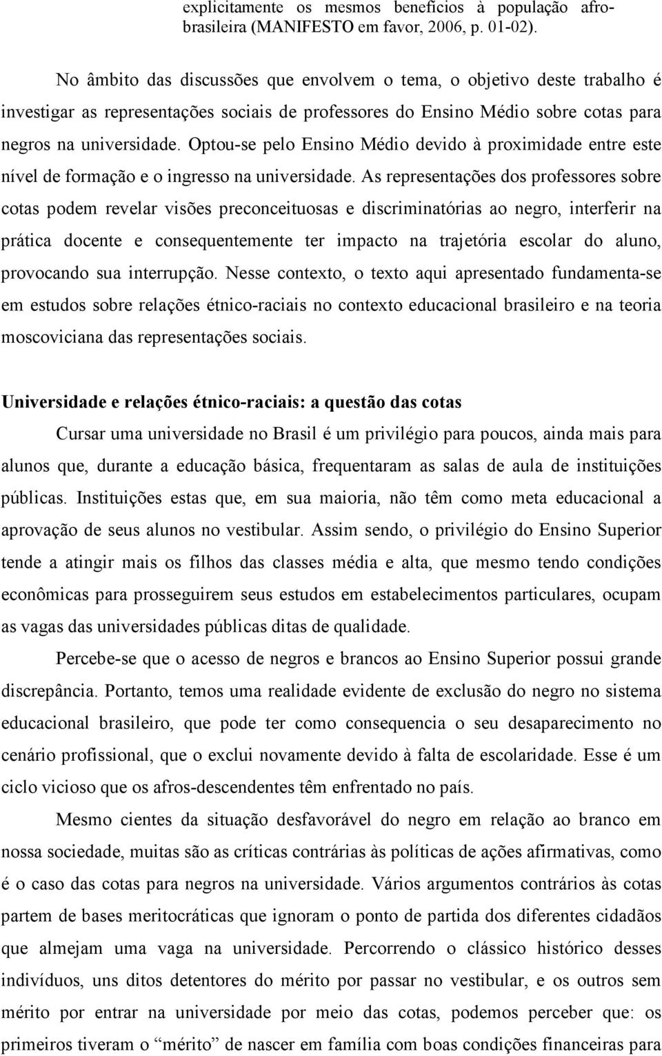 Optou-se pelo Ensino Médio devido à proximidade entre este nível de formação e o ingresso na universidade.