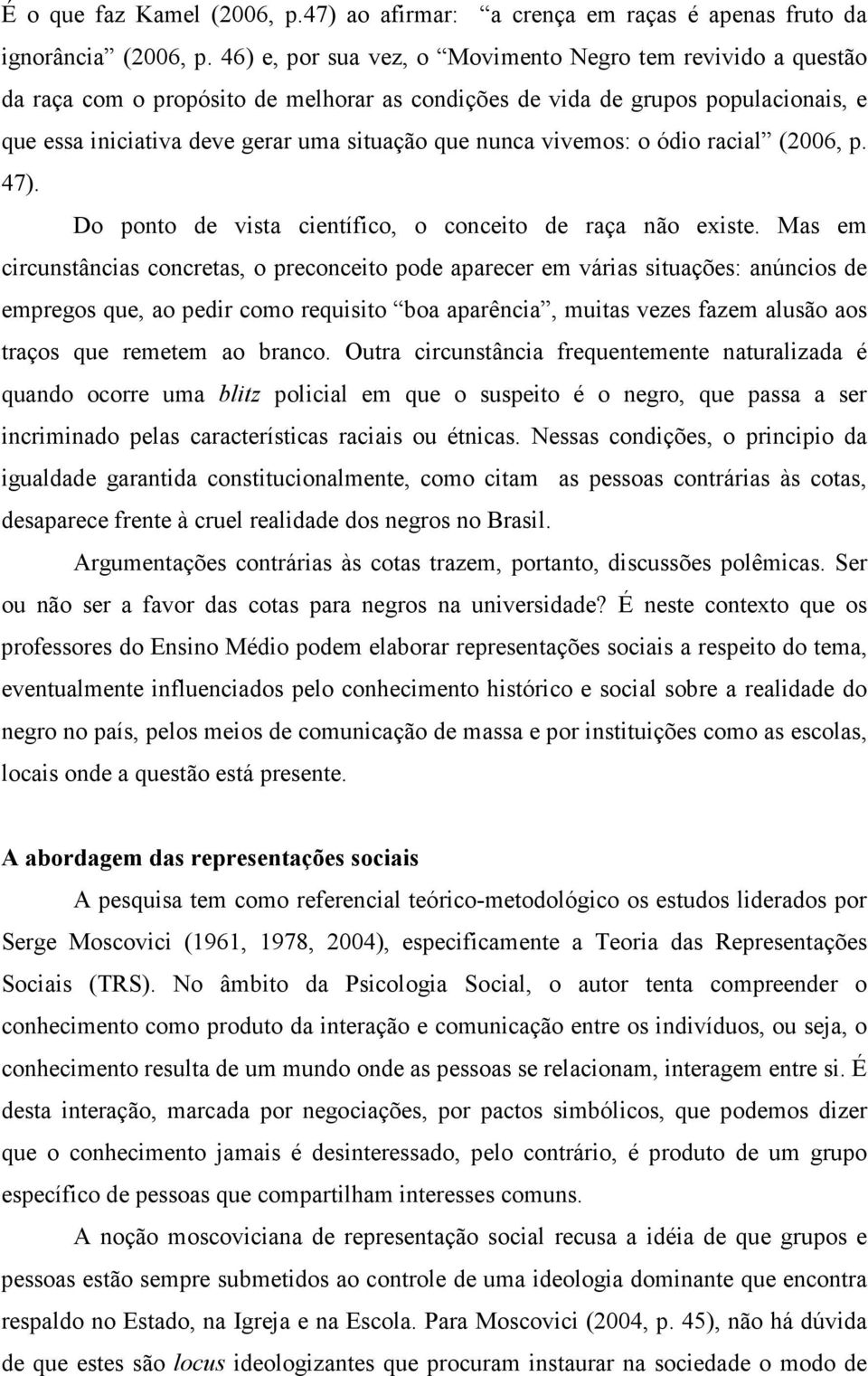 vivemos: o ódio racial (2006, p. 47). Do ponto de vista científico, o conceito de raça não existe.