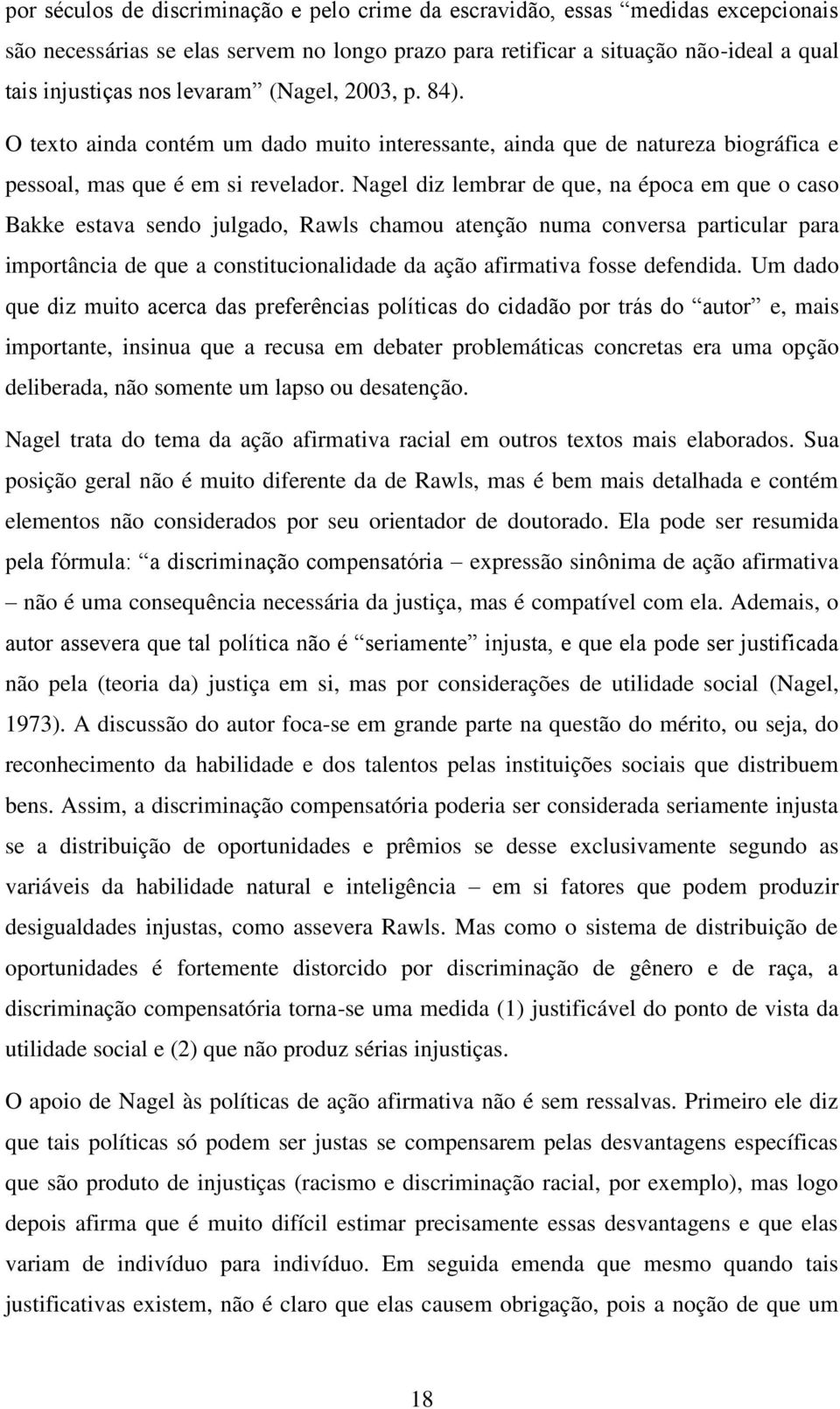 Nagel diz lembrar de que, na época em que o caso Bakke estava sendo julgado, Rawls chamou atenção numa conversa particular para importância de que a constitucionalidade da ação afirmativa fosse