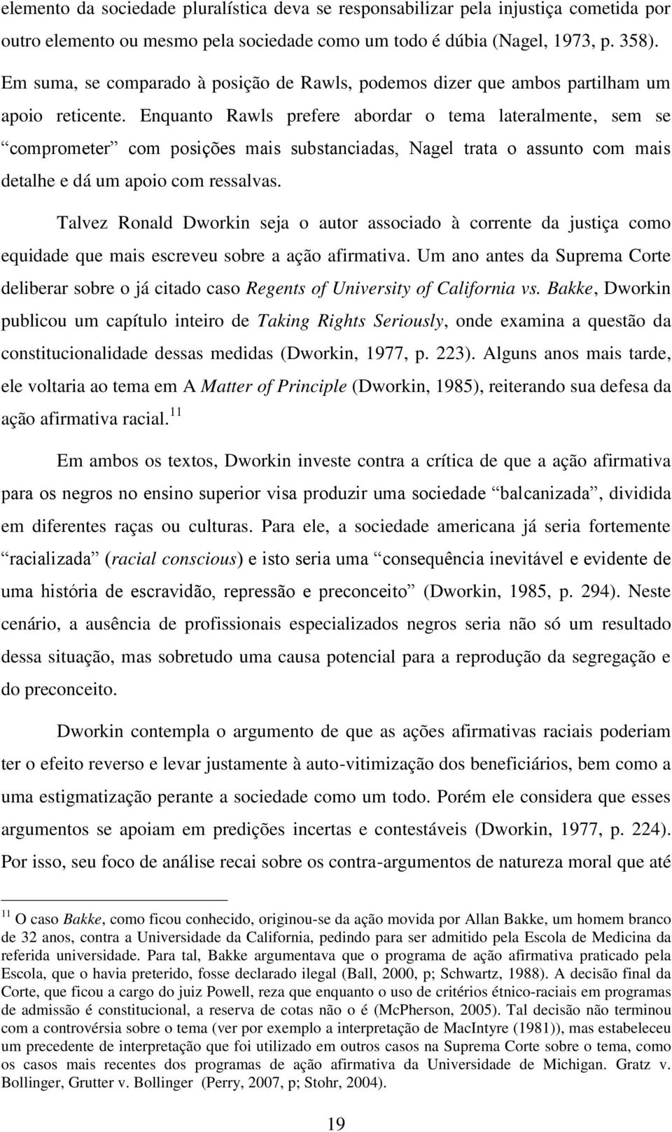 Enquanto Rawls prefere abordar o tema lateralmente, sem se comprometer com posições mais substanciadas, Nagel trata o assunto com mais detalhe e dá um apoio com ressalvas.