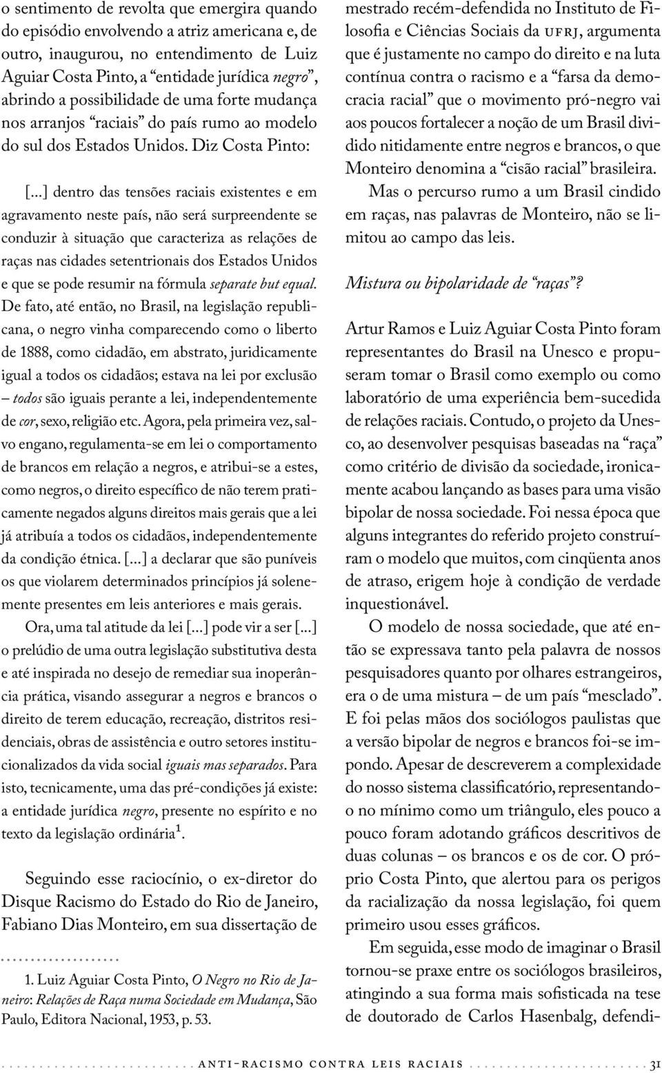 ..] dentro das tensões raciais existentes e em agravamento neste país, não será surpreendente se conduzir à situação que caracteriza as relações de raças nas cidades setentrionais dos Estados Unidos