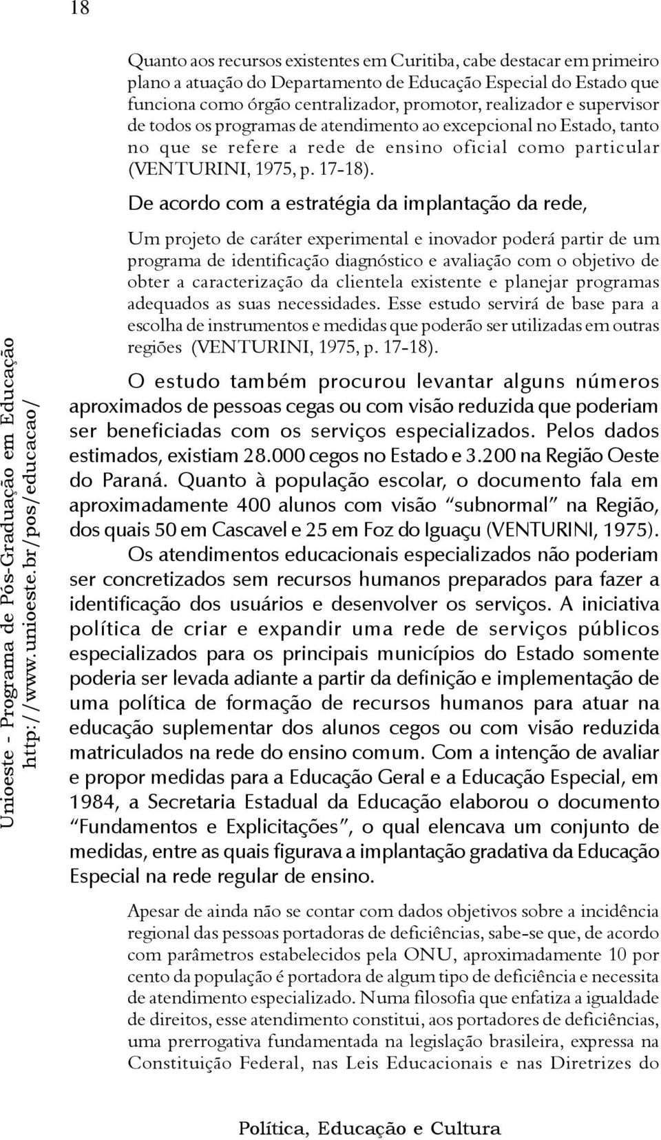 realizador e supervisor de todos os programas de atendimento ao excepcional no Estado, tanto no que se refere a rede de ensino oficial como particular (VENTURINI, 1975, p. 17-18).