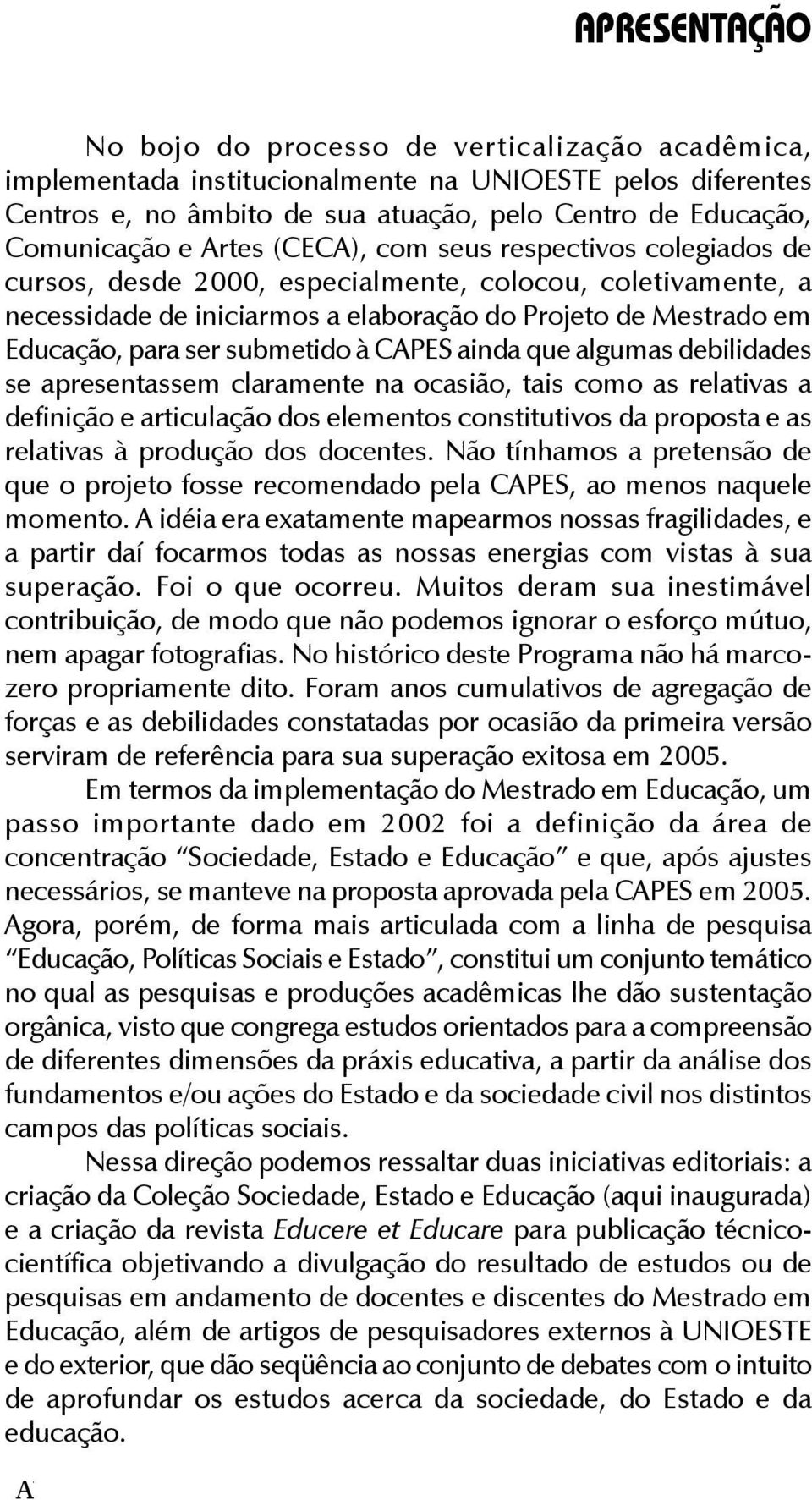 submetido à CAPES ainda que algumas debilidades se apresentassem claramente na ocasião, tais como as relativas a definição e articulação dos elementos constitutivos da proposta e as relativas à