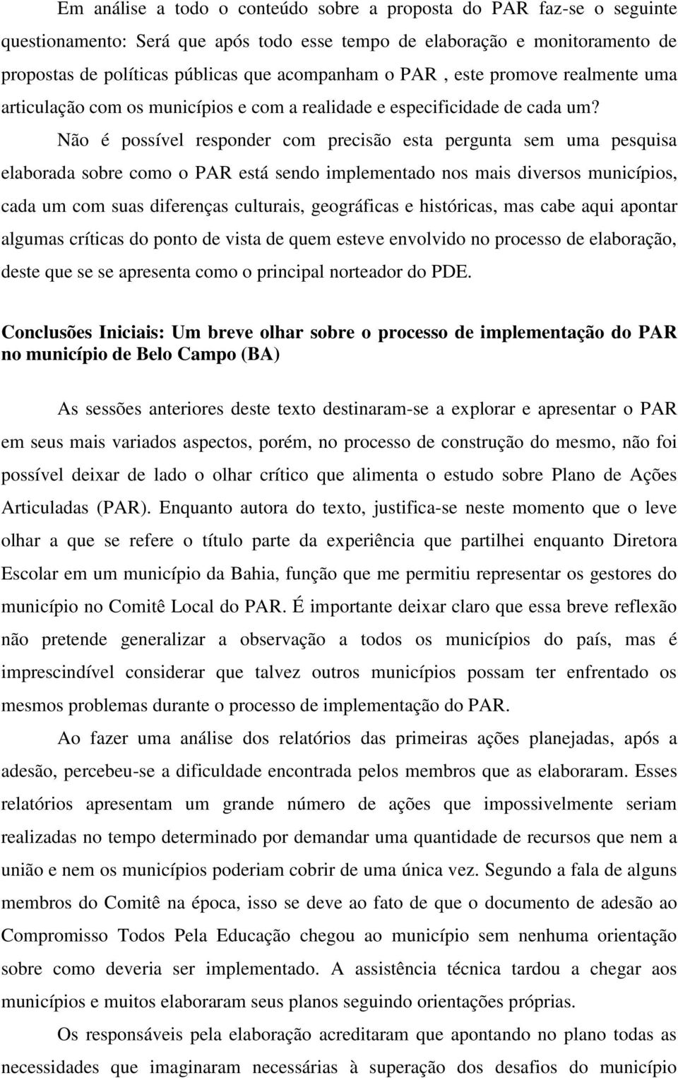 Não é possível responder com precisão esta pergunta sem uma pesquisa elaborada sobre como o PAR está sendo implementado nos mais diversos municípios, cada um com suas diferenças culturais,