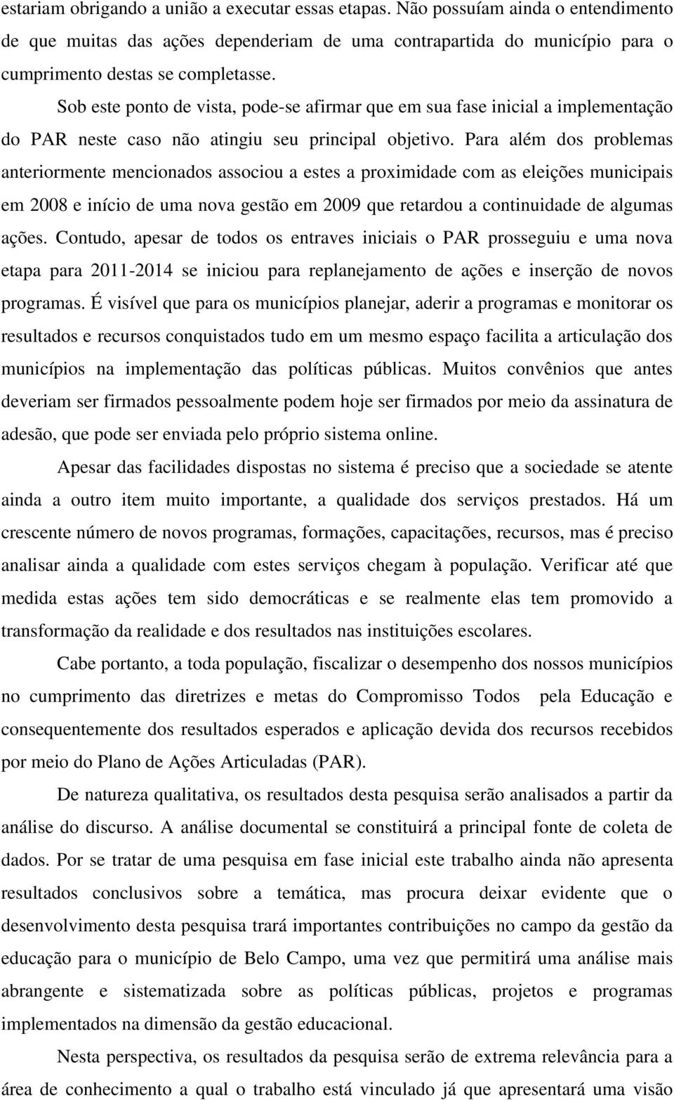 Para além dos problemas anteriormente mencionados associou a estes a proximidade com as eleições municipais em 2008 e início de uma nova gestão em 2009 que retardou a continuidade de algumas ações.