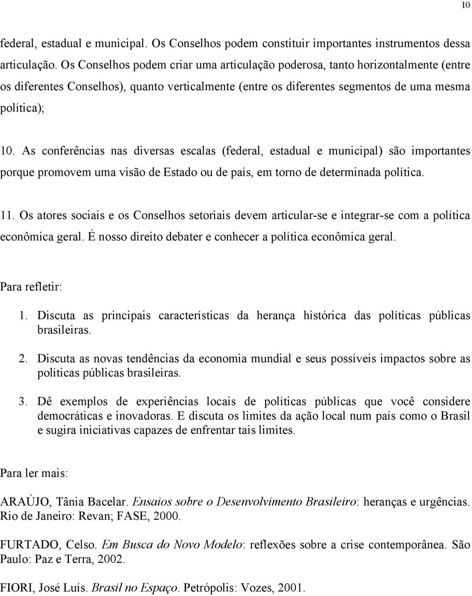 As conferências nas diversas escalas (federal, estadual e municipal) são importantes porque promovem uma visão de Estado ou de país, em torno de determinada política. 11.