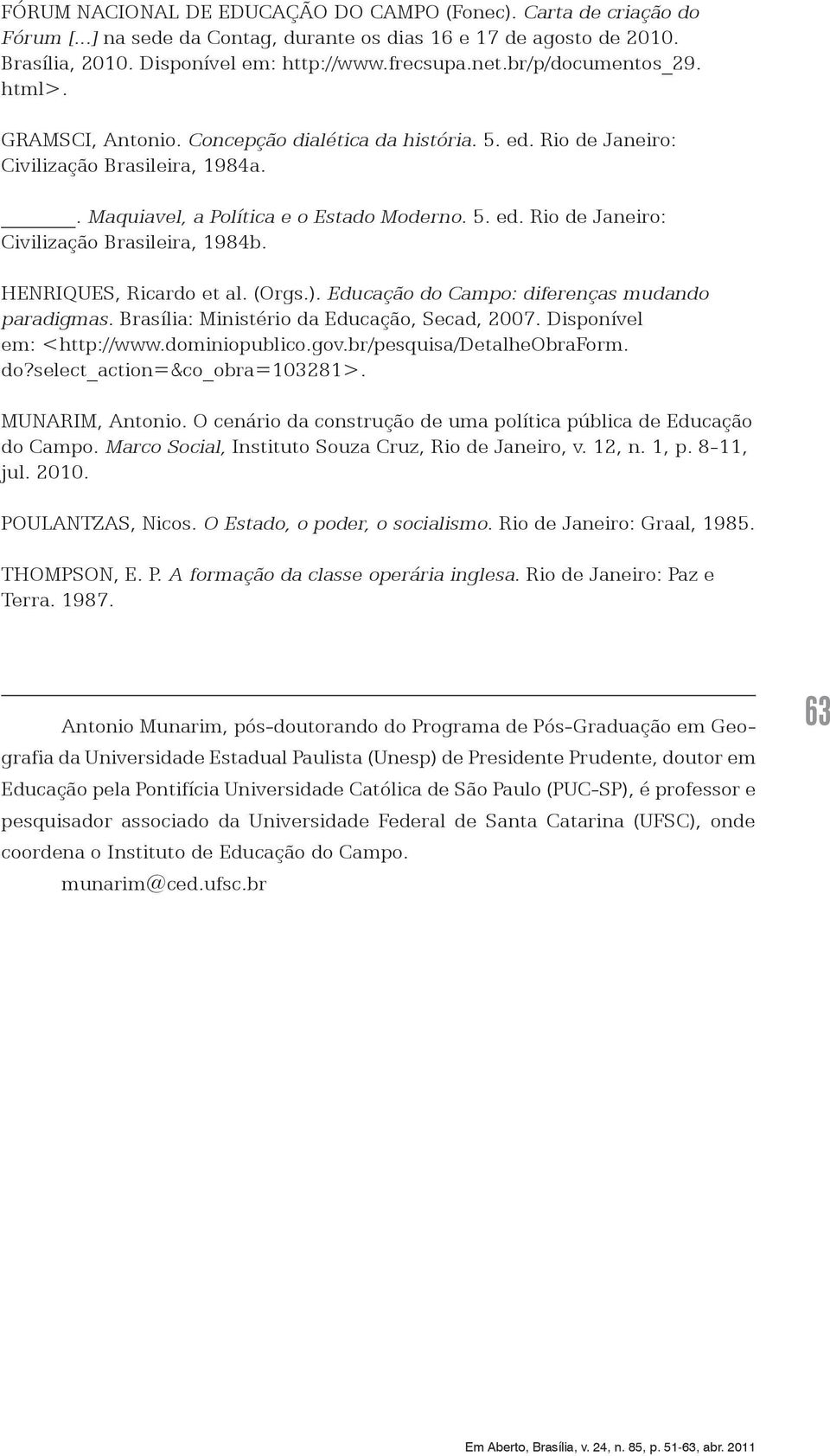 HENRIQUES, Ricardo et al. (Orgs.). Educação do Campo: diferenças mudando paradigmas. Brasília: Ministério da Educação, Secad, 2007. Disponível em: <http://www.dominiopublico.gov.