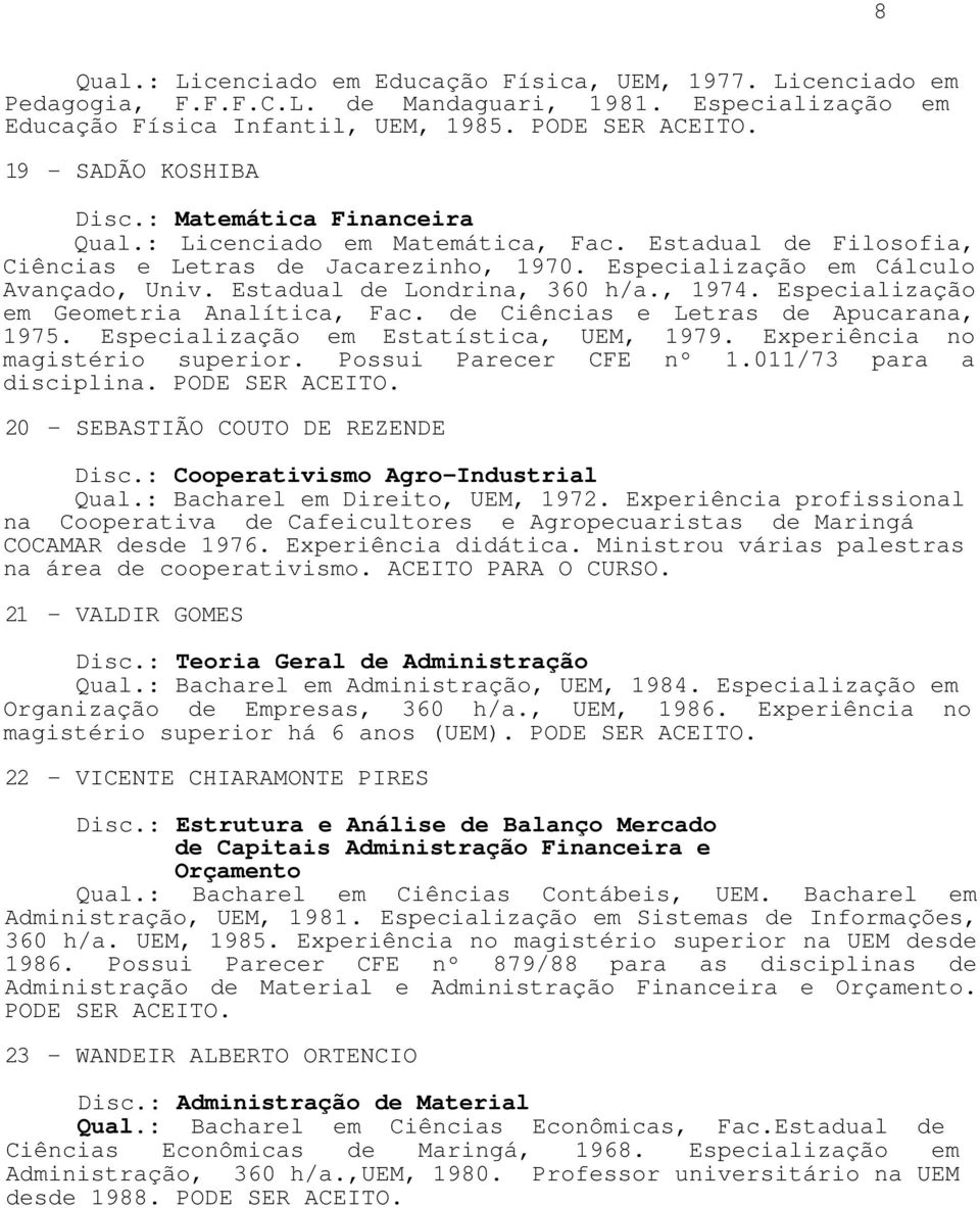 Estadual de Londrina, 360 h/a., 1974. Especialização em Geometria Analítica, Fac. de Ciências e Letras de Apucarana, 1975. Especialização em Estatística, UEM, 1979. Experiência no magistério superior.
