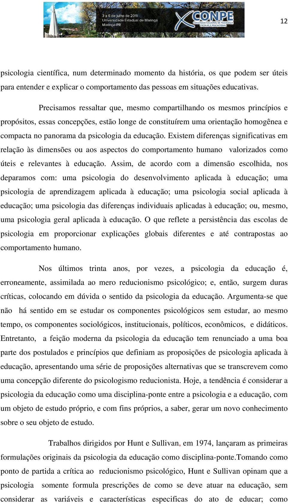 educação. Existem diferenças significativas em relação às dimensões ou aos aspectos do comportamento humano valorizados como úteis e relevantes à educação.