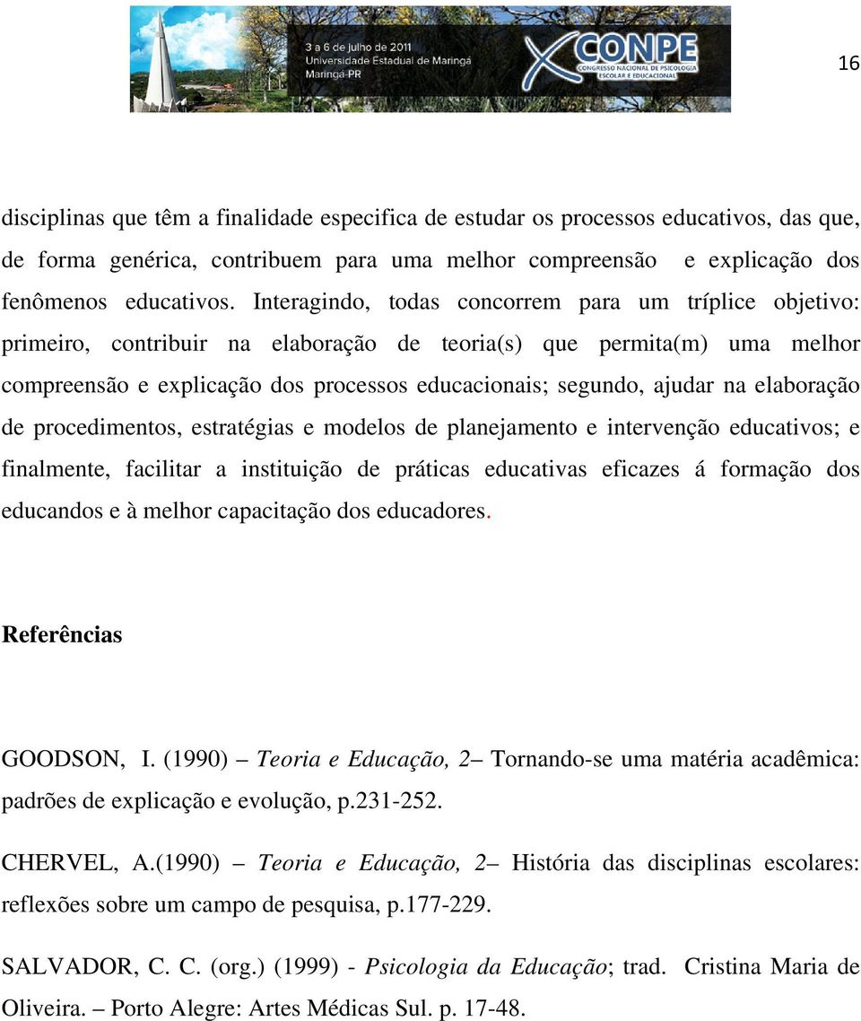 na elaboração de procedimentos, estratégias e modelos de planejamento e intervenção educativos; e finalmente, facilitar a instituição de práticas educativas eficazes á formação dos educandos e à