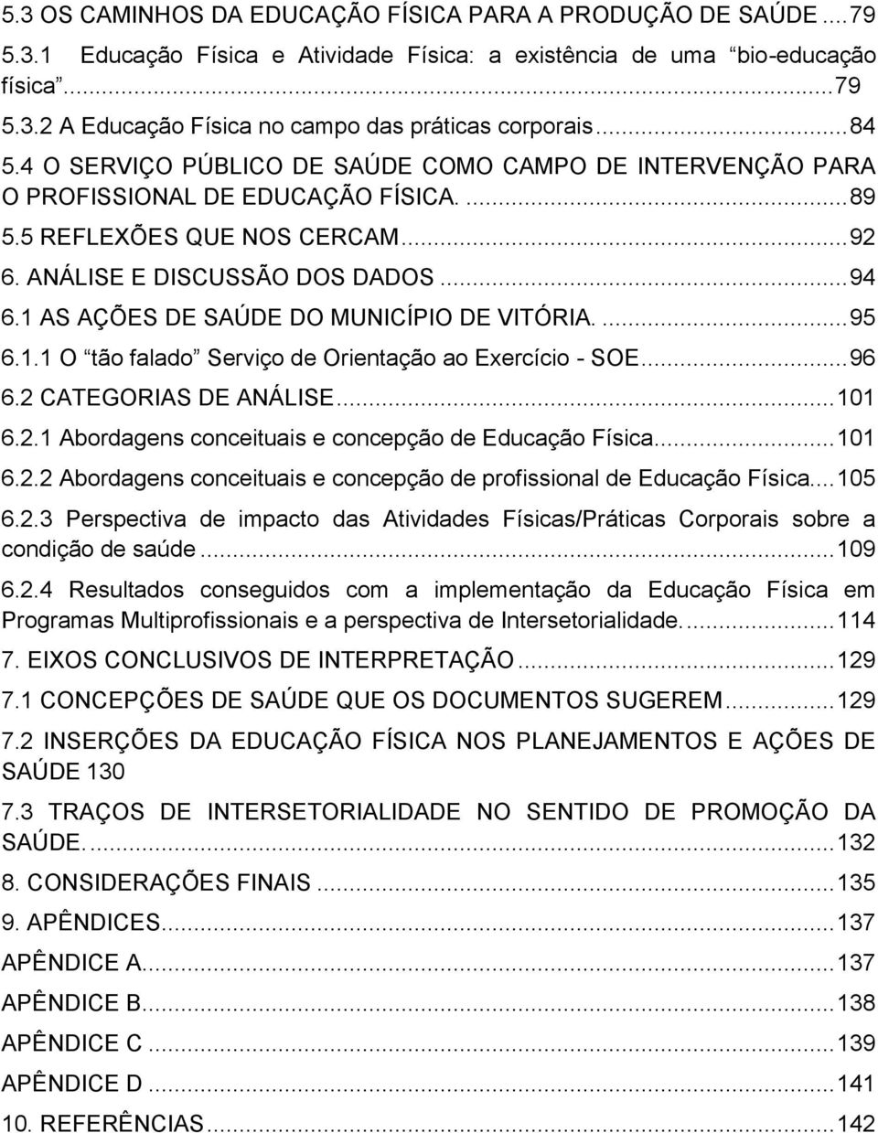 1 AS AÇÕES DE SAÚDE DO MUNICÍPIO DE VITÓRIA.... 95 6.1.1 O tão falado Serviço de Orientação ao Exercício - SOE... 96 6.2 CATEGORIAS DE ANÁLISE... 101 6.2.1 Abordagens conceituais e concepção de Educação Física.