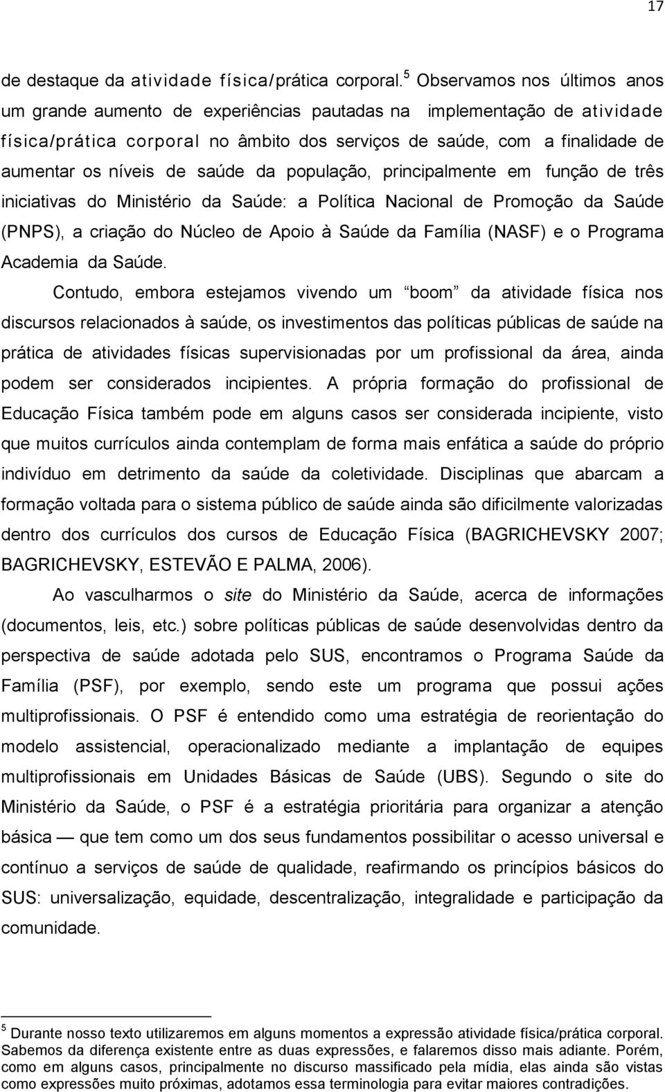 de saúde da população, principalmente em função de três iniciativas do Ministério da Saúde: a Política Nacional de Promoção da Saúde (PNPS), a criação do Núcleo de Apoio à Saúde da Família (NASF) e o