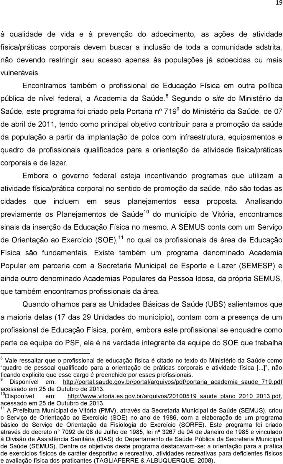 8 Segundo o site do Ministério da Saúde, este programa foi criado pela Portaria nº 719 9 do Ministério da Saúde, de 07 de abril de 2011, tendo como principal objetivo contribuir para a promoção da