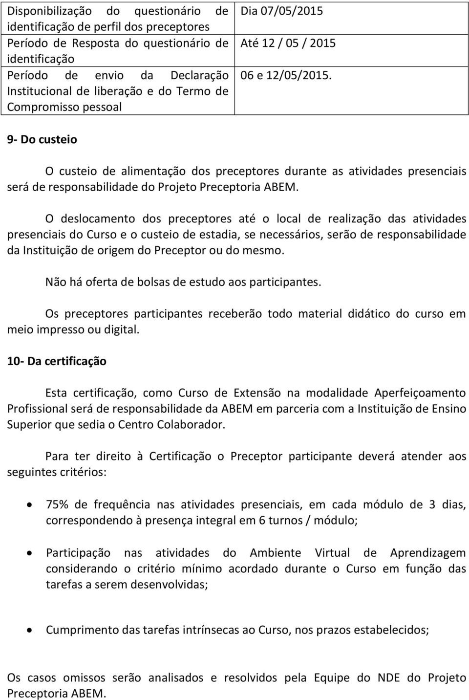 9- Do custeio O custeio de alimentação dos preceptores durante as atividades presenciais será de responsabilidade do Projeto Preceptoria ABEM.