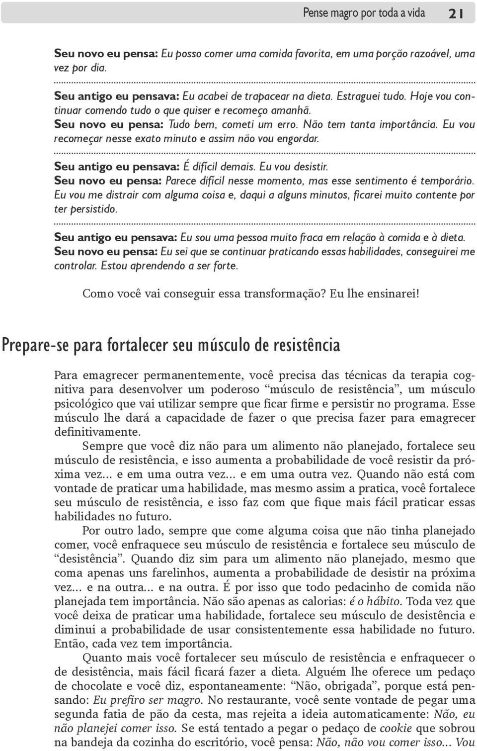 Seu antigo eu pensava: É difícil demais. Eu vou desistir. Seu novo eu pensa: Parece difícil nesse momento, mas esse sentimento é temporário.