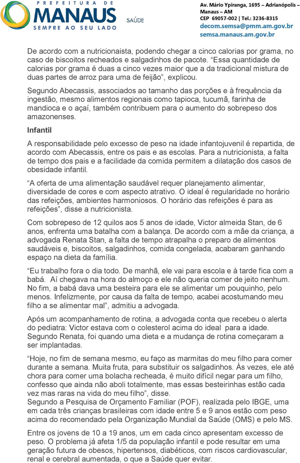 Segundo Abecassis, associados ao tamanho das porções e à frequência da ingestão, mesmo alimentos regionais como tapioca, tucumã, farinha de mandioca e o açaí, também contribuem para o aumento do