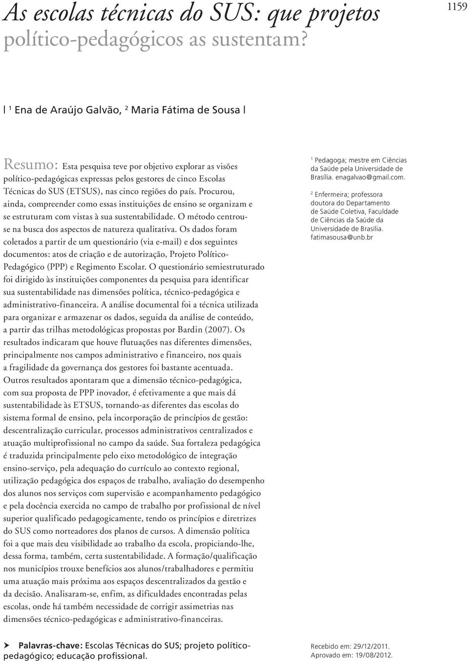 nas cinco regiões do país. Procurou, ainda, compreender como essas instituições de ensino se organizam e se estruturam com vistas à sua sustentabilidade.