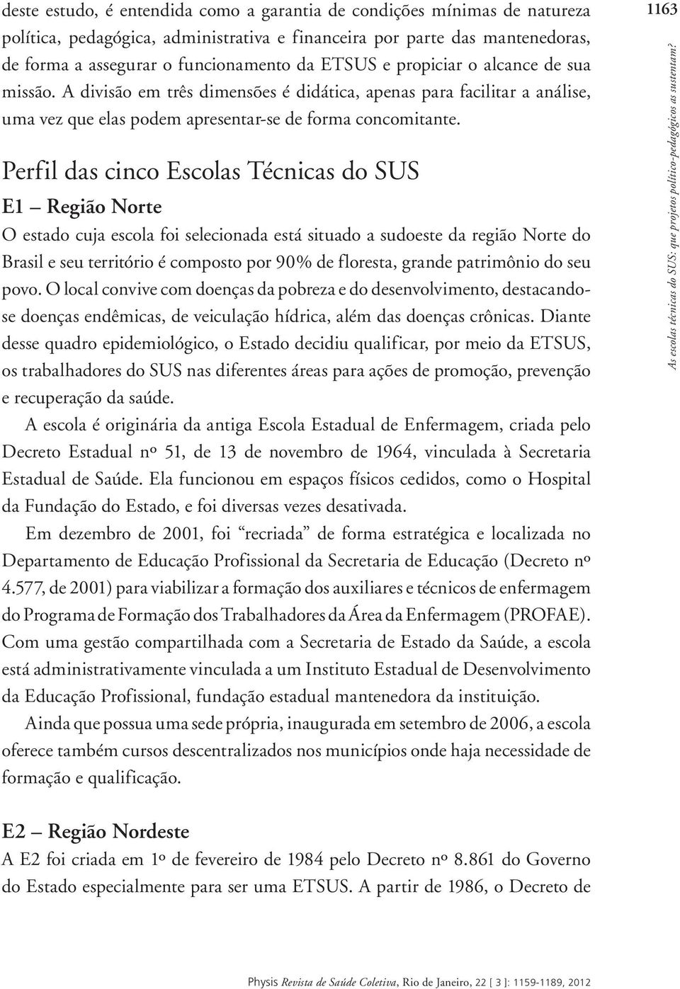 Perfil das cinco Escolas Técnicas do SUS E1 Região Norte O estado cuja escola foi selecionada está situado a sudoeste da região Norte do Brasil e seu território é composto por 90% de floresta, grande