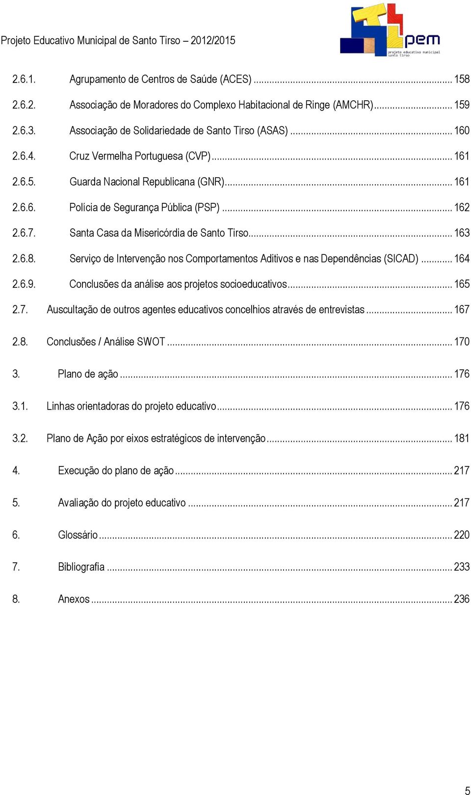 Serviço de Intervenção nos Comportamentos Aditivos e nas Dependências (SICAD)... 164 2.6.9. Conclusões da análise aos projetos socioeducativos... 165 2.7. 2.8.