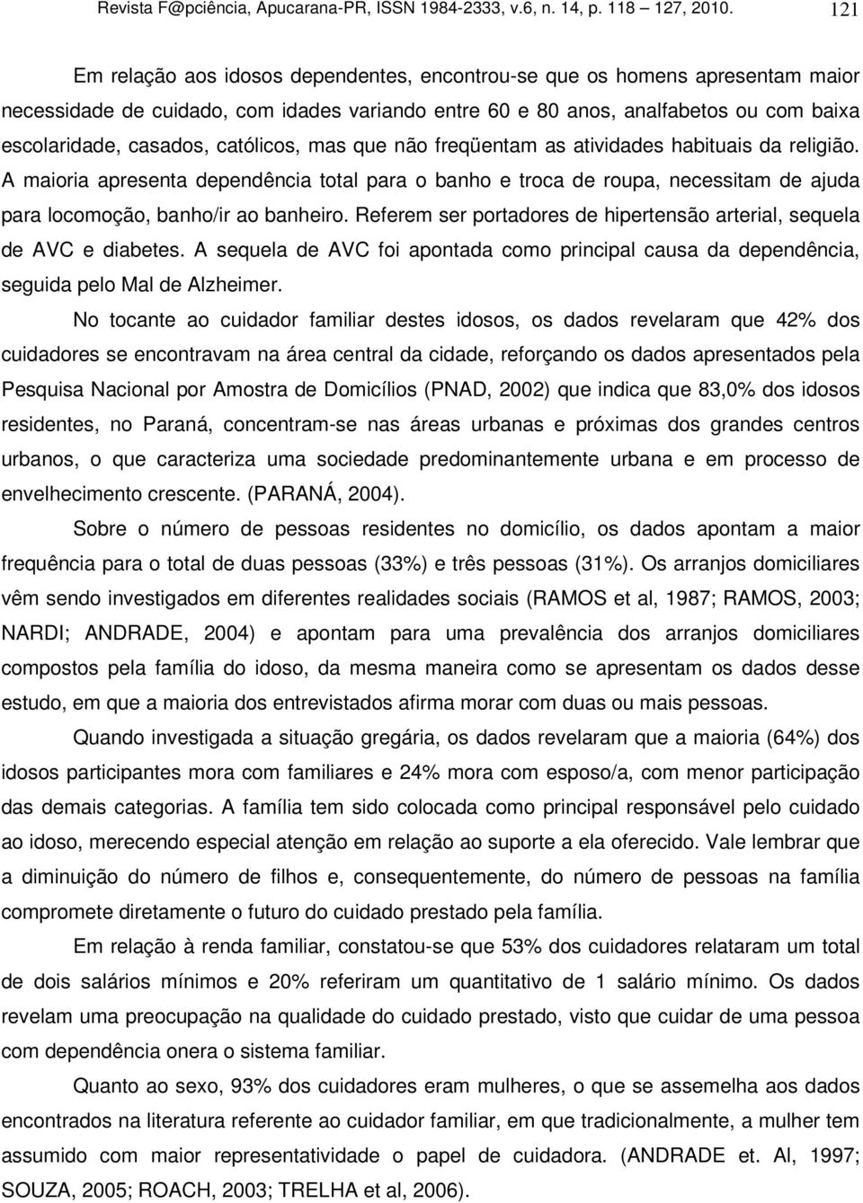 católicos, mas que não freqüentam as atividades habituais da religião. A maioria apresenta dependência total para o banho e troca de roupa, necessitam de ajuda para locomoção, banho/ir ao banheiro.