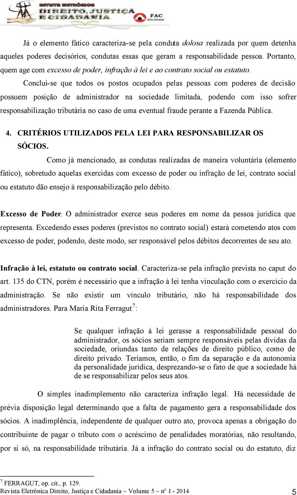 Conclui-se que todos os postos ocupados pelas pessoas com poderes de decisão possuem posição de administrador na sociedade limitada, podendo com isso sofrer responsabilização tributária no caso de