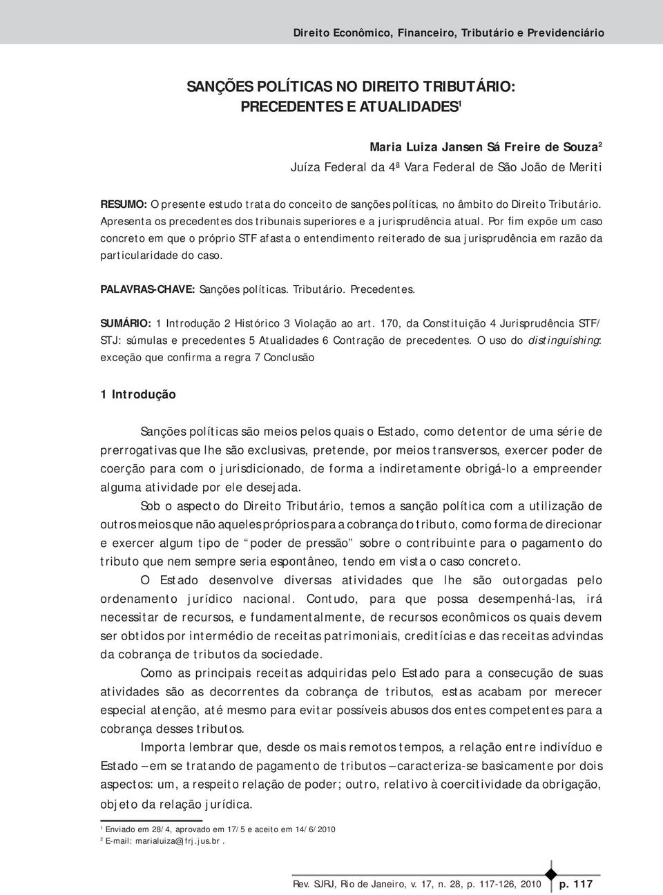 Por fim expõe um caso concreto em que o próprio STF afasta o entendimento reiterado de sua jurisprudência em razão da particularidade do caso. PALAVRAS-CHAVE: Sanções políticas. Tributário.