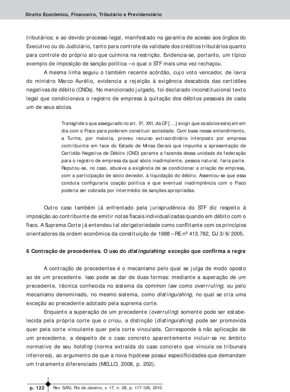 A mesma linha seguiu o também recente acórdão, cujo voto vencedor, de lavra do ministro Marco Aurélio, evidencia a rejeição à exigência descabida das certidões negativas de débito (CNDs).