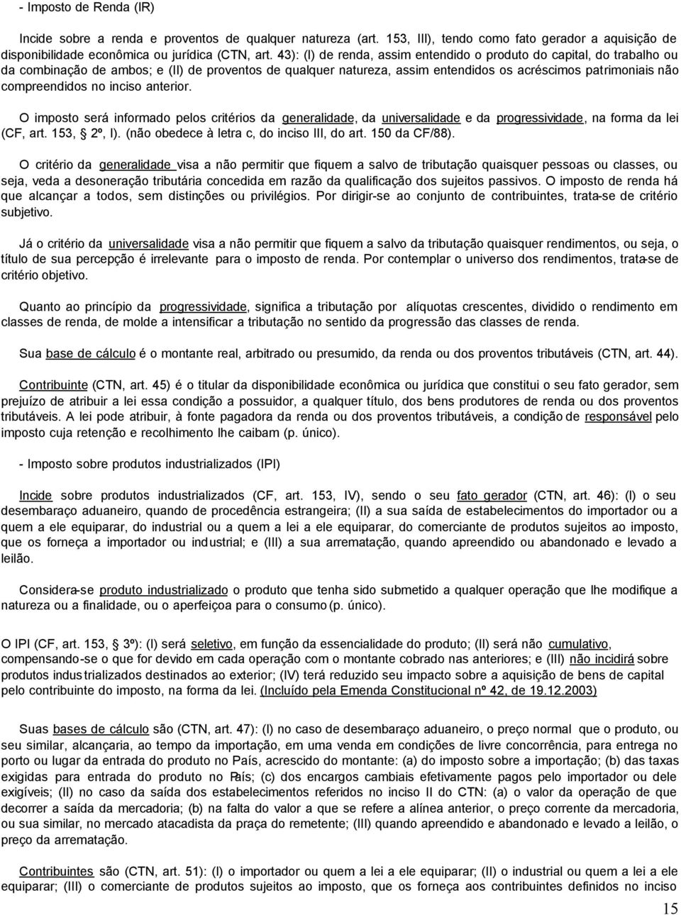 no inciso anterior. O imposto será informado pelos critérios da generalidade, da universalidade e da progressividade, na forma da lei (CF, art. 153, 2º, I).