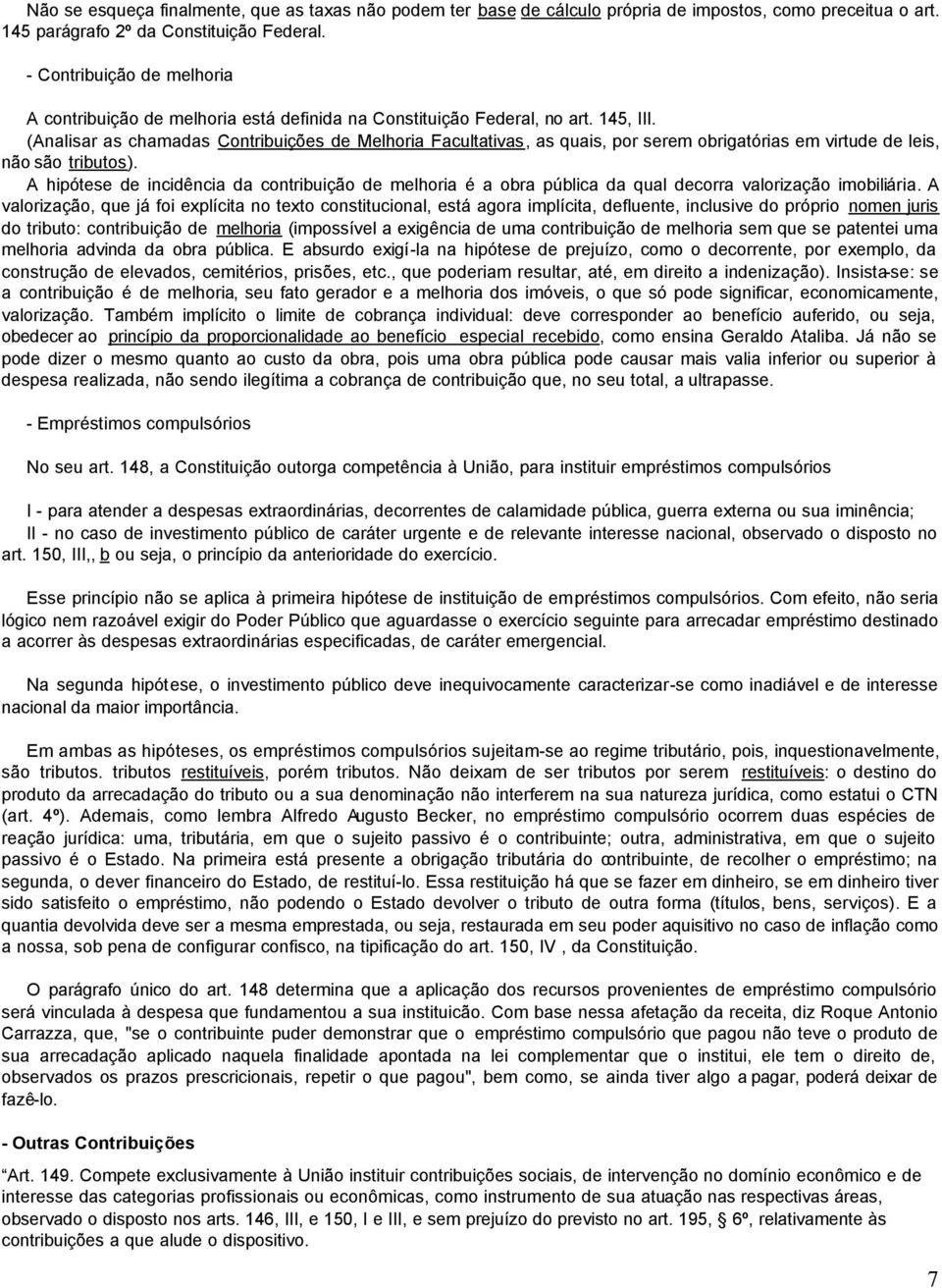 (Analisar as chamadas Contribuições de Melhoria Facultativas, as quais, por serem obrigatórias em virtude de leis, não são tributos).