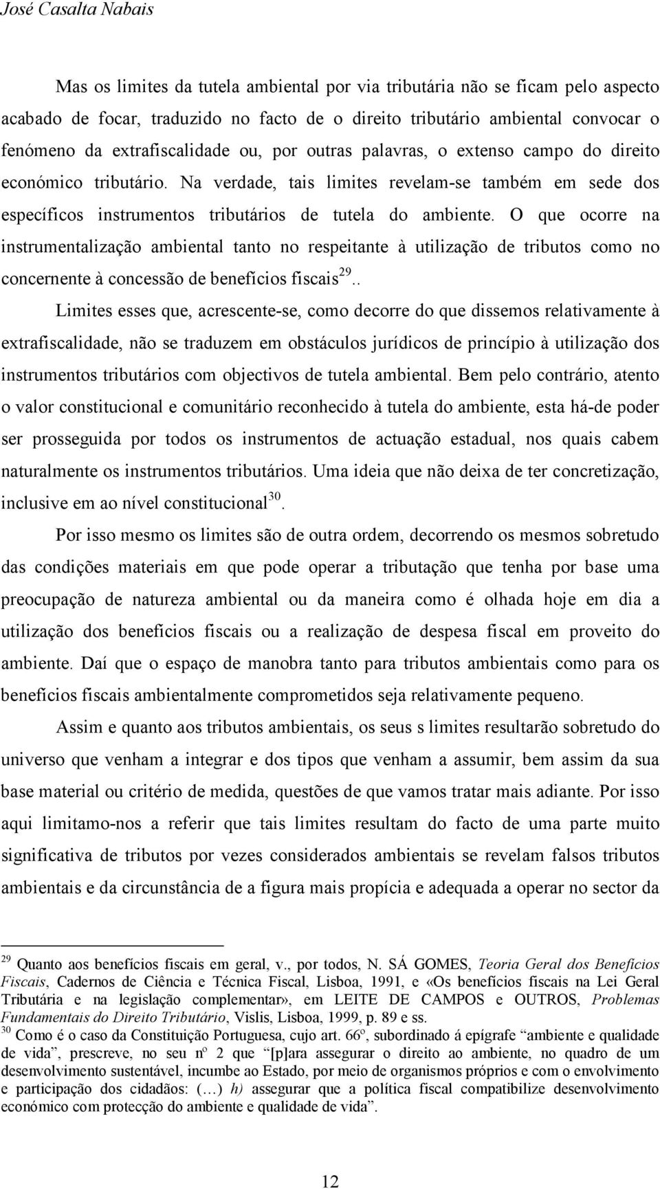 O que ocorre na instrumentalização ambiental tanto no respeitante à utilização de tributos como no concernente à concessão de benefícios fiscais 29.