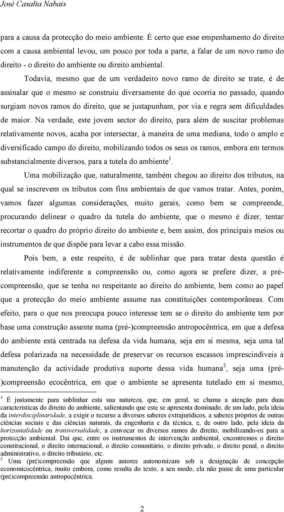 Todavia, mesmo que de um verdadeiro novo ramo de direito se trate, é de assinalar que o mesmo se construiu diversamente do que ocorria no passado, quando surgiam novos ramos do direito, que se