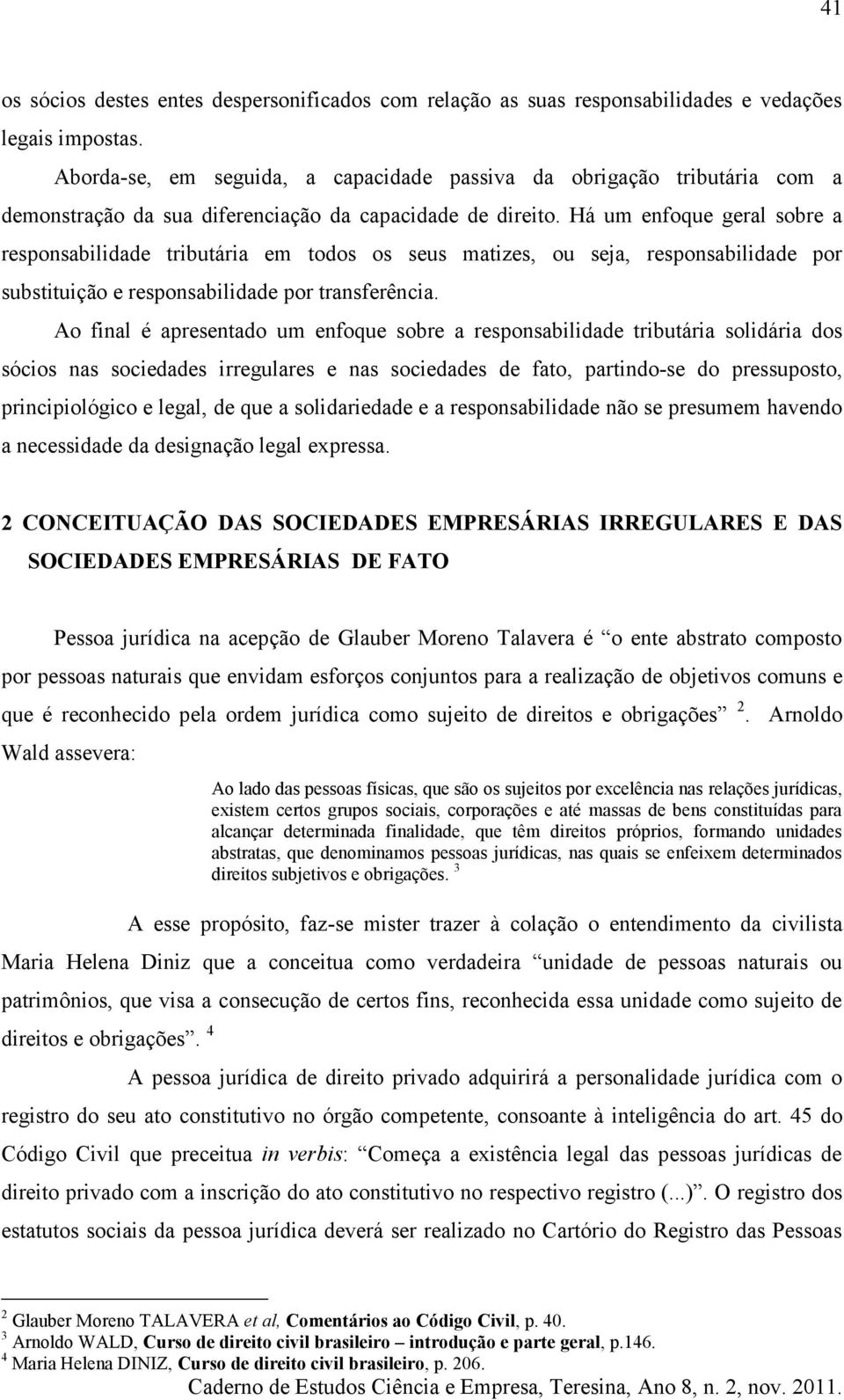 Há um enfoque geral sobre a responsabilidade tributária em todos os seus matizes, ou seja, responsabilidade por substituição e responsabilidade por transferência.