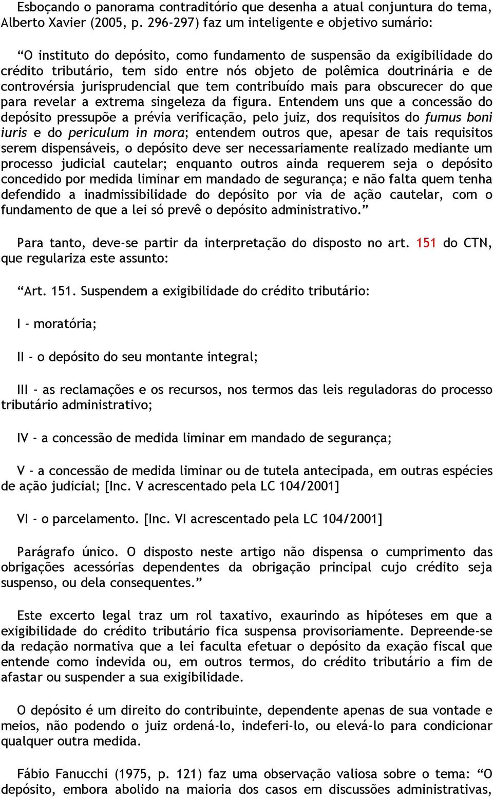 controvérsia jurisprudencial que tem contribuído mais para obscurecer do que para revelar a extrema singeleza da figura.