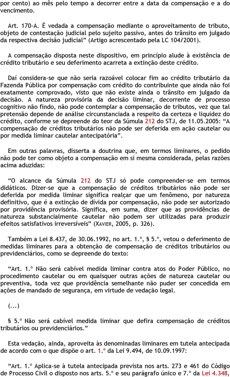 LC 104/2001). A compensação disposta neste dispositivo, em princípio alude à existência de crédito tributário e seu deferimento acarreta a extinção deste crédito.