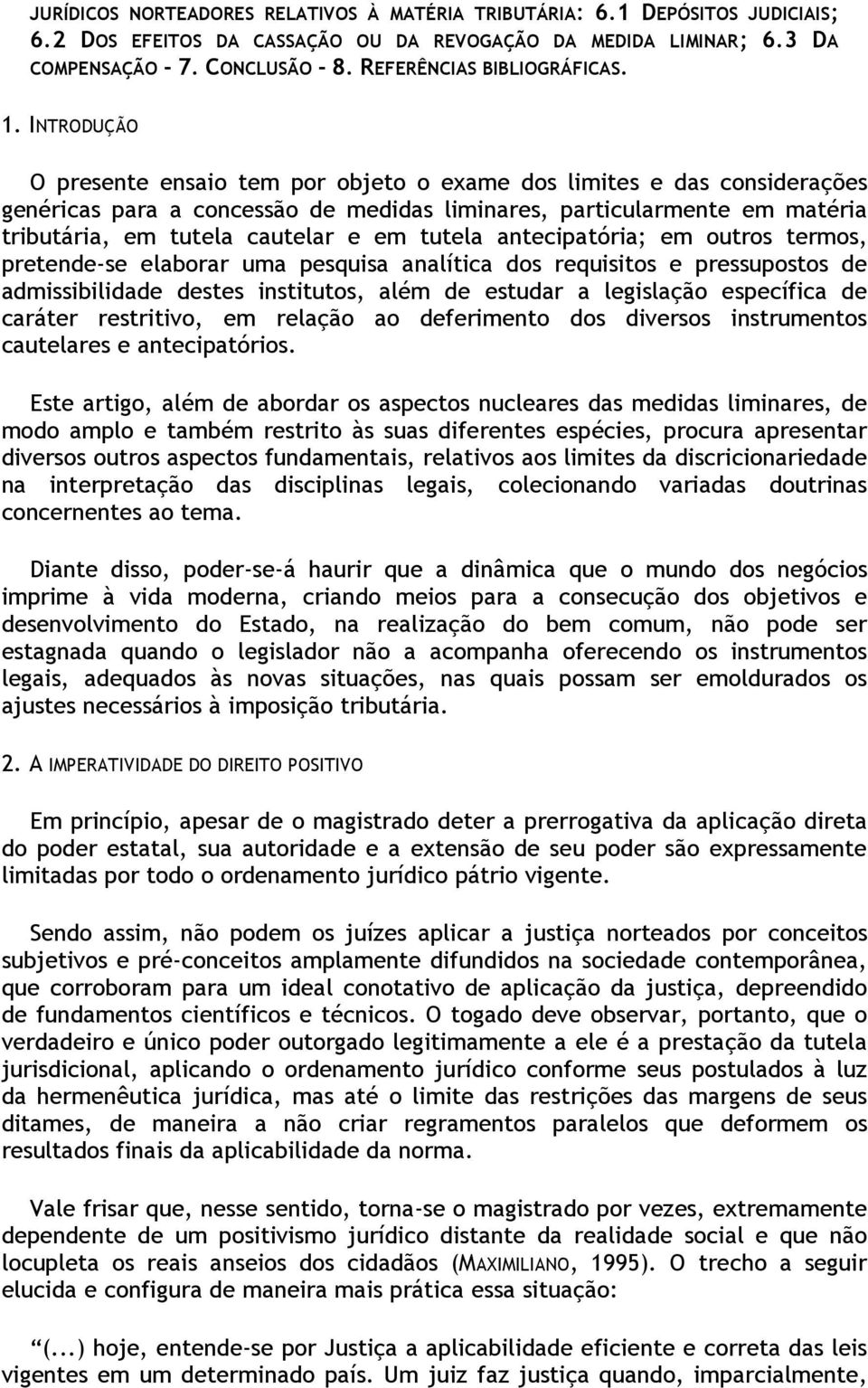 INTRODUÇÃO O presente ensaio tem por objeto o exame dos limites e das considerações genéricas para a concessão de medidas liminares, particularmente em matéria tributária, em tutela cautelar e em