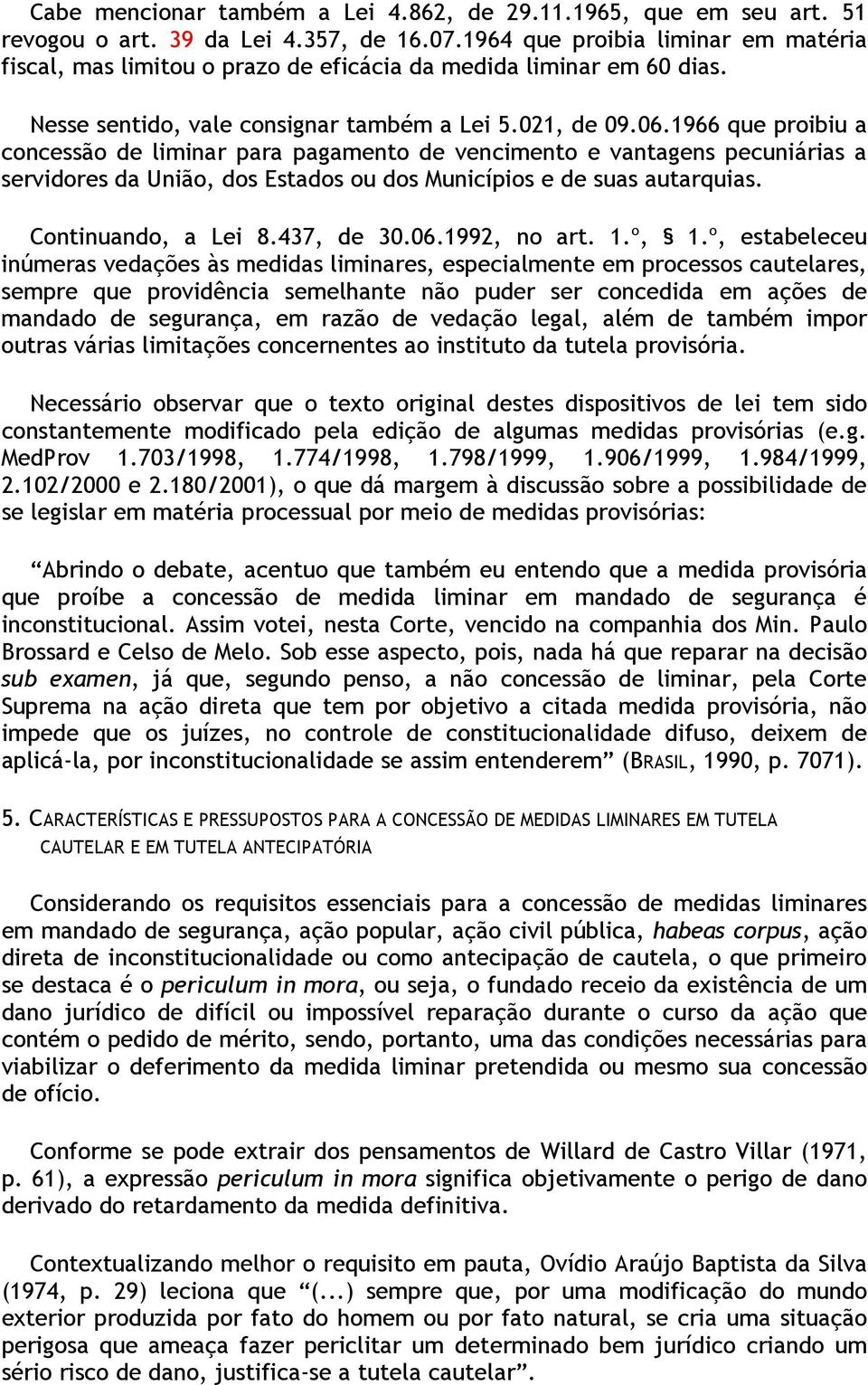 1966 que proibiu a concessão de liminar para pagamento de vencimento e vantagens pecuniárias a servidores da União, dos Estados ou dos Municípios e de suas autarquias. Continuando, a Lei 8.437, de 30.