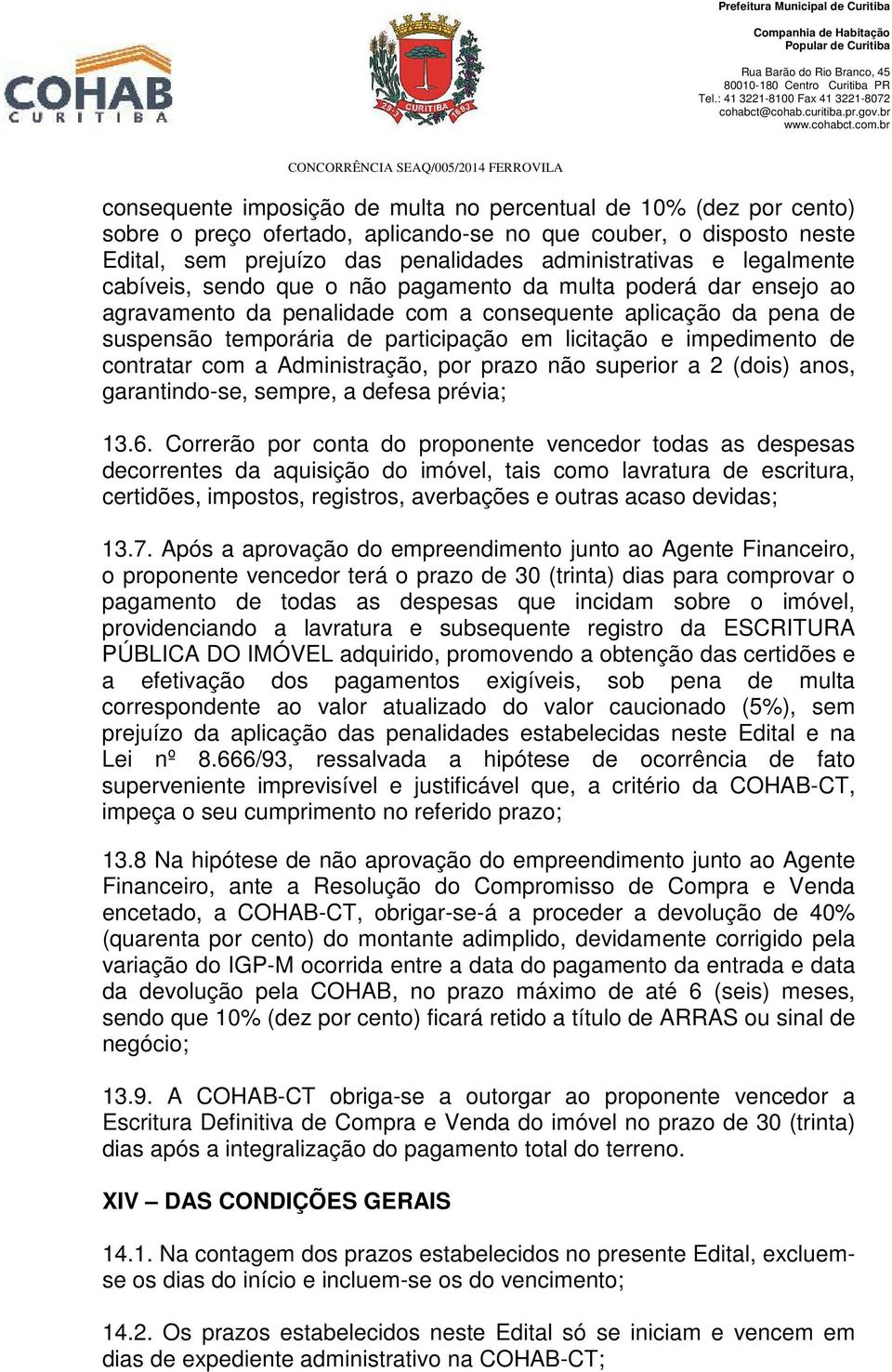 impedimento de contratar com a Administração, por prazo não superior a 2 (dois) anos, garantindo-se, sempre, a defesa prévia; 13.6.