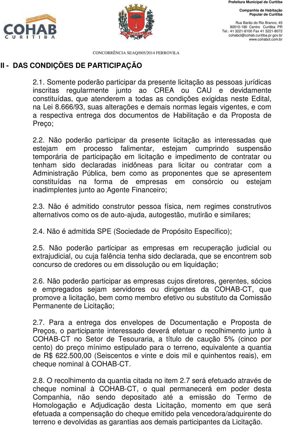 na Lei 8.666/93, suas alterações e demais normas legais vigentes, e com a respectiva entrega dos documentos de Habilitação e da Proposta de Preço; 2.