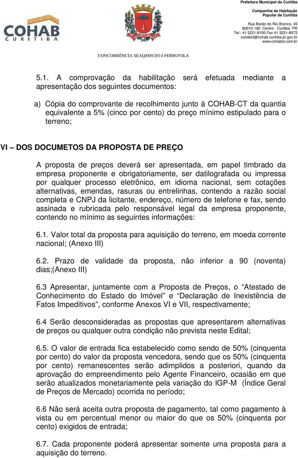 datilografada ou impressa por qualquer processo eletrônico, em idioma nacional, sem cotações alternativas, emendas, rasuras ou entrelinhas, contendo a razão social completa e CNPJ da licitante,